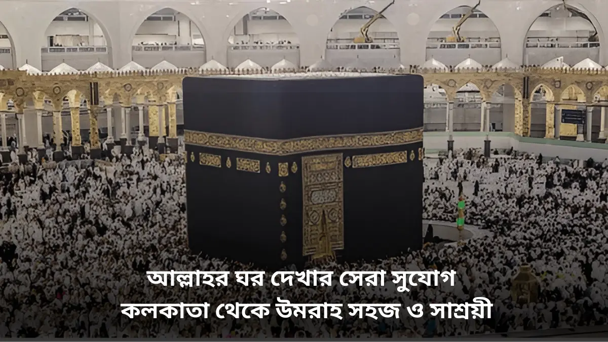 কলকাতা থেকে উমরাহ – আমার জীবনের সেরা অভিজ্ঞতা, সবচেয়ে কম খরচে